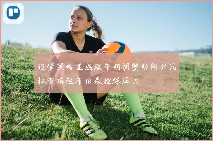 追梦策略显成效布朗调整助阿尔瓦拉多减轻布伦森控球压力